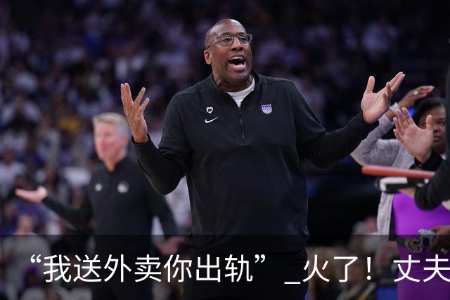 “我送外卖你出轨” 火了！丈夫送外卖养家，妻子一年交往十多人