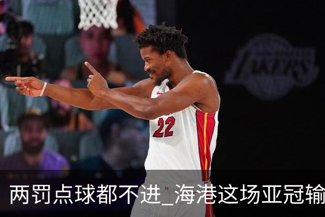 两罚点球都不进 海港这场亚冠输得郁闷……
