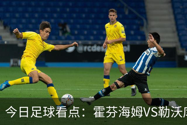 今日足球看点：霍芬海姆VS勒沃库森，弗赖堡VS拜仁慕尼黑，皇家社会VS莱万特，巴塞罗那VS皇家马德里