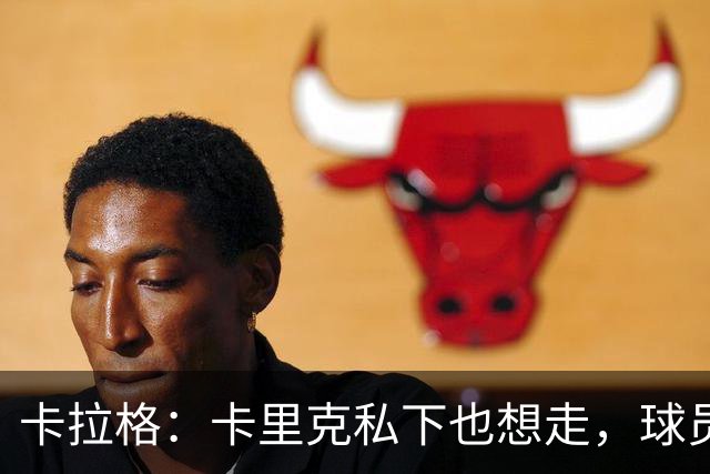 卡拉格：卡里克私下也想走，球员都知道他两三周内下课