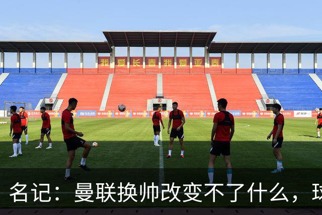 名记：曼联换帅改变不了什么，球队的问题不在主教练