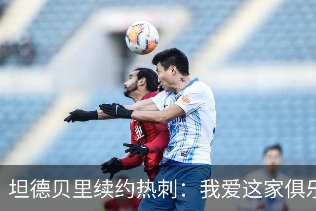 坦德贝里续约热刺：我爱这家俱乐部，愿为队徽而战