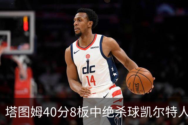 塔图姆40分8板中绝杀球凯尔特人OT破篮网3连胜，乔治20+7+7