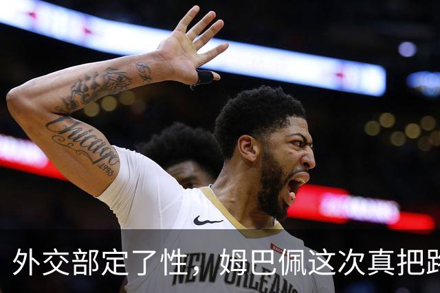 外交部定了性，姆巴佩这次真把路走死了，丢掉的远比几份代言多