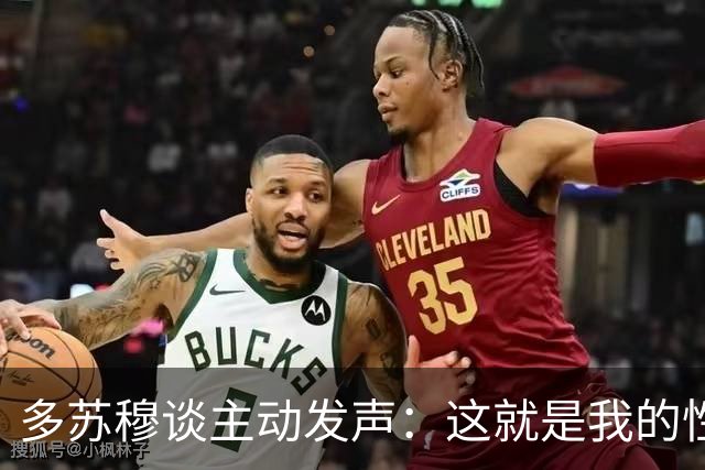 多苏穆谈主动发声：这就是我的性格&只想赢球 沟通要因人而异
