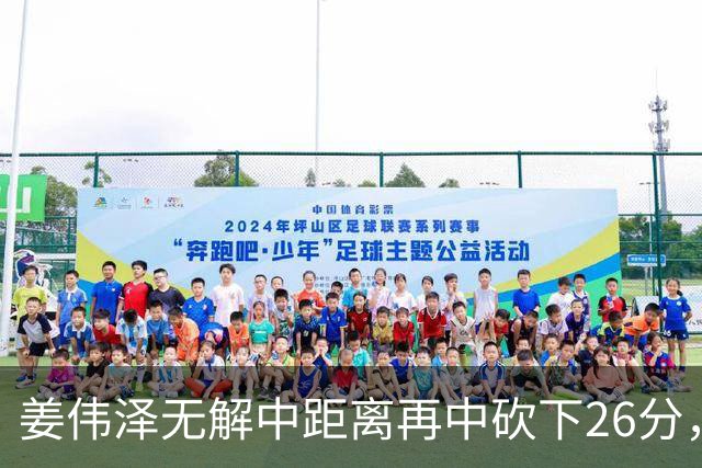 姜伟泽无解中距离再中砍下26分，还剩1分钟吉林领先1分