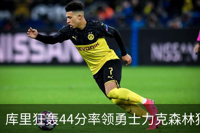 库里狂轰44分率领勇士力克森林狼 伦德伯格26+8