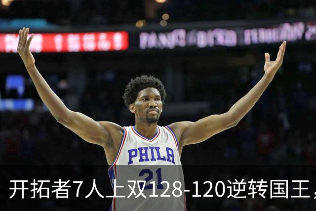 开拓者7人上双128-120逆转国王，杨瀚森未登场，阿夫迪亚26+6+6