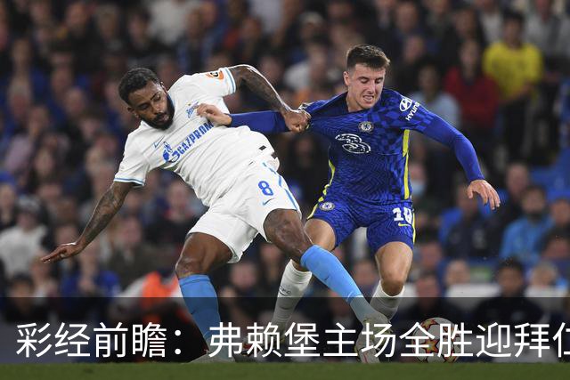 彩经前瞻：弗赖堡主场全胜迎拜仁，孔帕尼缺席仍看好客胜
