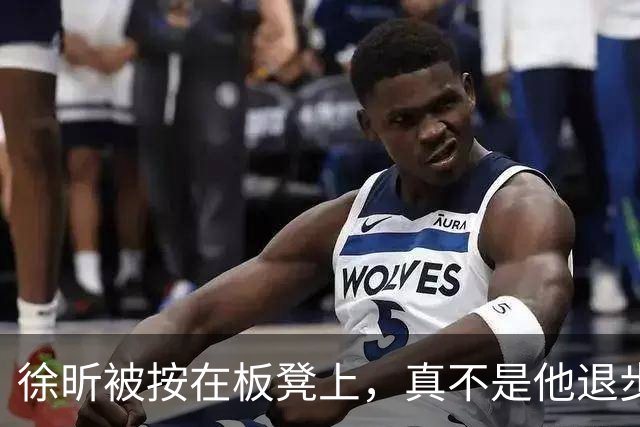 徐昕被按在板凳上，真不是他退步了