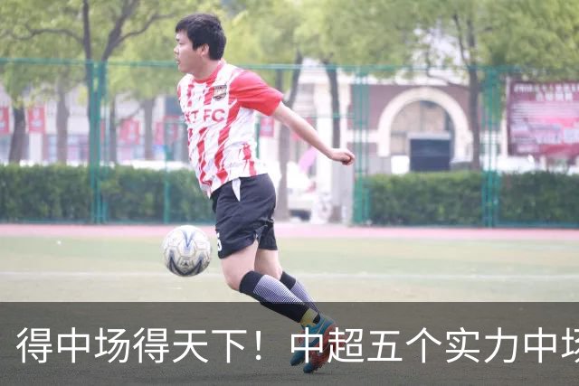 得中场得天下！中超五个实力中场都在前5名