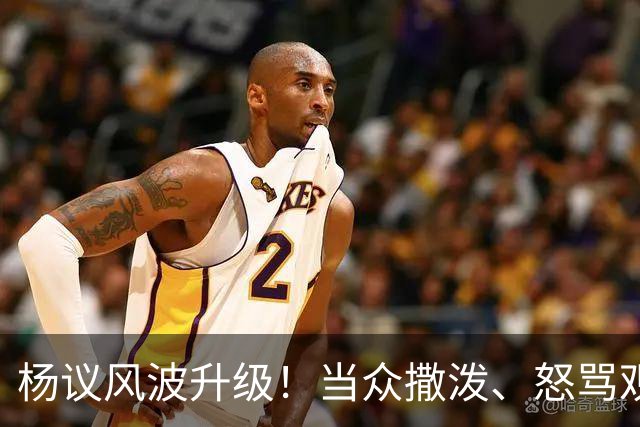 杨议风波升级！当众撒泼、怒骂观众，内情曝光，体面终没留住