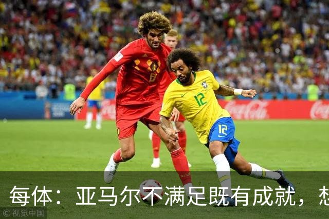 每体：亚马尔不满足既有成就，想在巴萨创造历史
