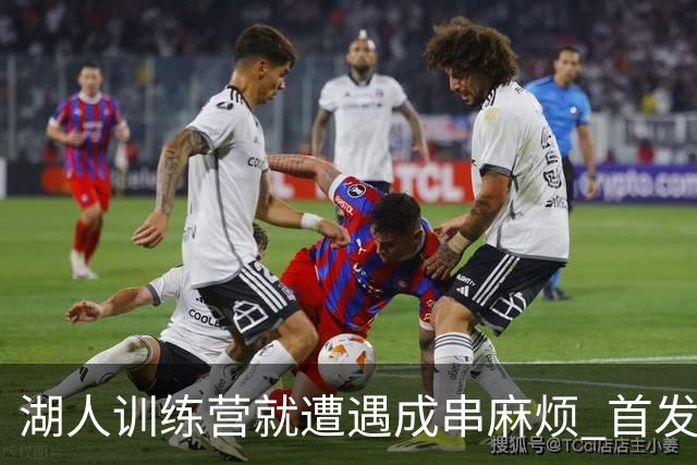 湖人训练营就遭遇成串麻烦 首发难产+布朗尼碍事？