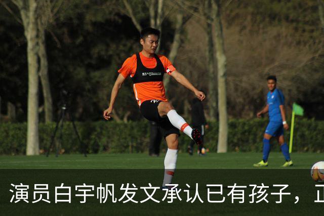 演员白宇帆发文承认已有孩子，正式回应隐婚生子传闻