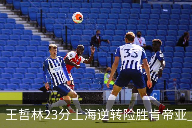 王哲林23分上海逆转险胜肯帝亚 总分2-1进八强
