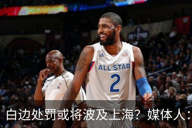 白边处罚或将波及上海？媒体人：CBA公司可能核减准入积分&参赛费