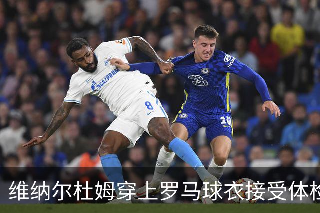 维纳尔杜姆穿上罗马球衣接受体检 今晚就可能官宣