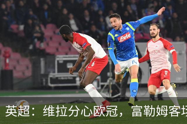 英超：维拉分心欧冠，富勒姆客场抢分无忧？维拉VS富勒姆