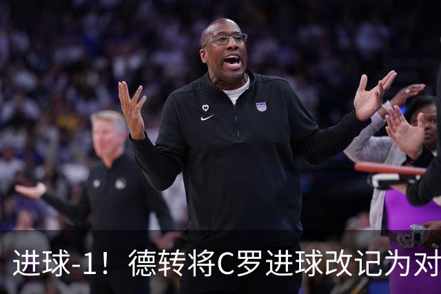 进球-1！德转将C罗进球改记为对手乌龙，同时C罗赛季数据扣除1球