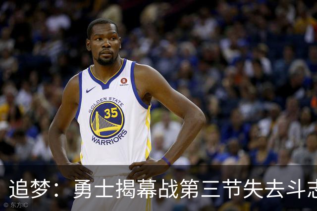 追梦：勇士揭幕战第三节失去斗志&肢体语言糟糕 作为领袖责任在我