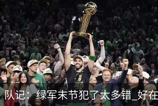 队记：绿军末节犯了太多错 好在塔图姆绝杀救场