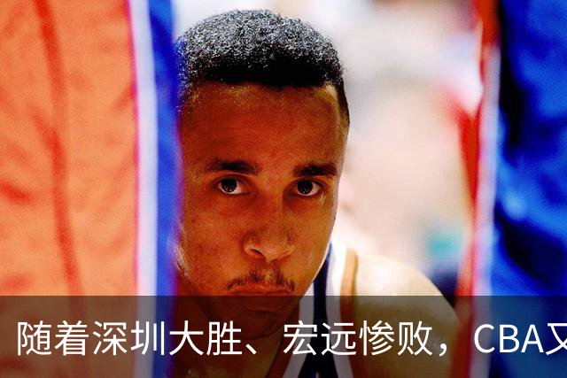 随着深圳大胜、宏远惨败，CBA又乱了！广州当老大，宏远倒6深圳倒4