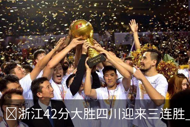 🏀浙江42分大胜四川迎来三连胜 余嘉豪13+6 扎加尔斯12+5