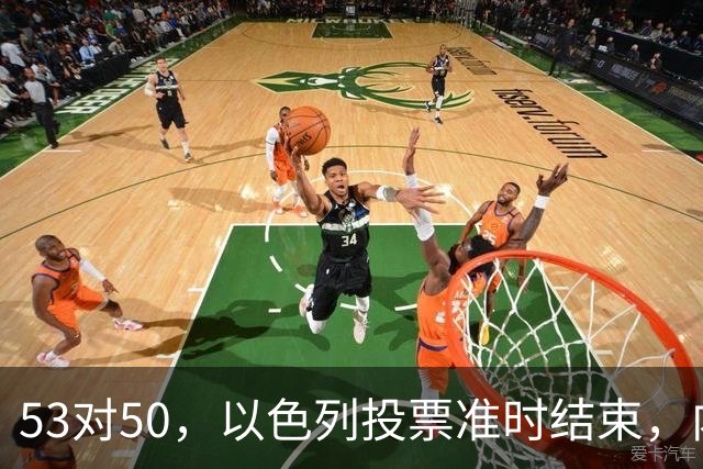 53对50，以色列投票准时结束，内塔尼亚胡没输席位，输掉的是组阁空间