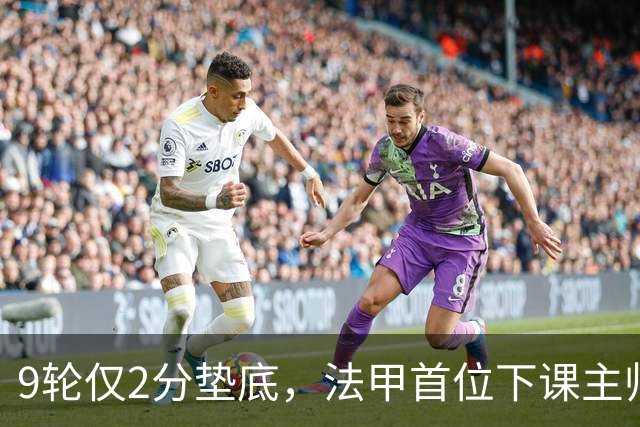 9轮仅2分垫底，法甲首位下课主帅诞生