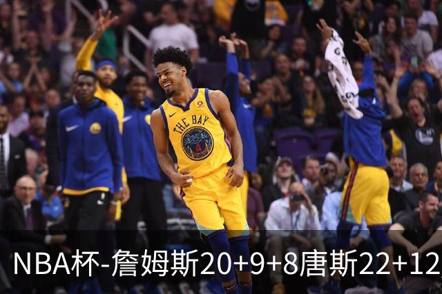 NBA杯-詹姆斯20+9+8唐斯22+12 马克西27分76人胜尼克斯