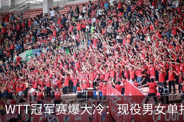 WTT冠军赛爆大冷：现役男女单打世界第一双双出局！均止步16强