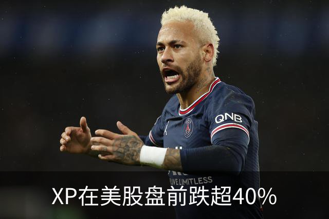 XP在美股盘前跌超40%